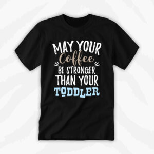 Coffee Stronger Than Toddler Tee